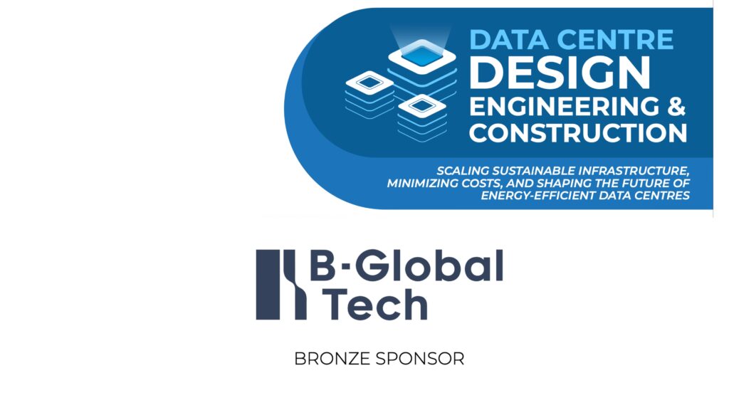 B-Global Tech Joins As Bronze Sponsor For Data Centre Design Engineering & Construction Summit